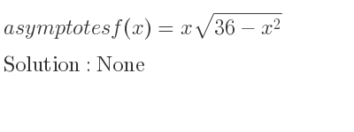 The asymptotes of f(x)=xsqrt(36-x^2) is None